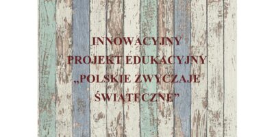 Innowacyjny Projekt Edukacyjny „Polskie Tradycje Świąteczne”
